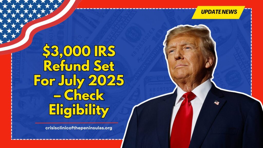$3,000 IRS Refund Set For July 2025 – Check Eligibility, Filing Status & Exact Payment Dates